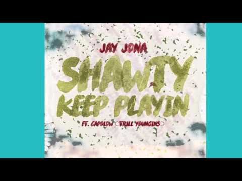 JAY JONA - SHAWTY KEEP PLAYING (ft. CAPOLOW of The Trill Youngins)