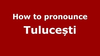 How to pronounce Tulucești