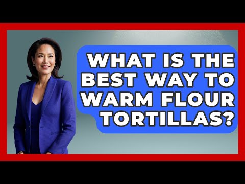 What Is The Best Way To Warm Flour Tortillas? - Magical Mexico Moments