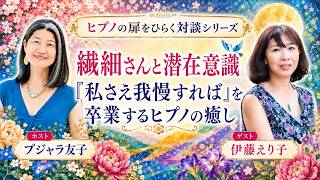繊細さんと潜在意識｜私さえ我慢すれば」を卒業するヒプノの癒し【伊藤えり子さん対談】
