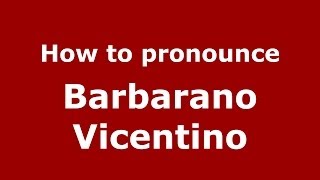 How to pronounce Barbarano Vicentino