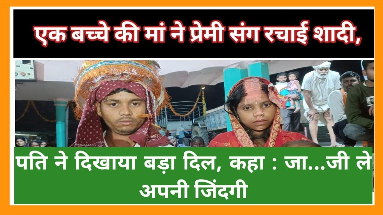 एक बच्चे की मां ने प्रेमी संग रचाई शादी, पति ने दिखाया बड़ा दिल, कहा : जा...जी ले अपनी जिंदगी