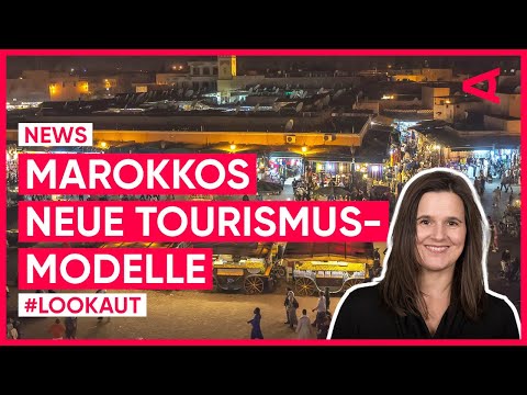 Marokko nach der Krise: Tourismus & Wirtschaft erfinden sich neu | LOOKAUT