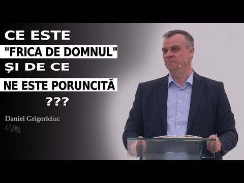 Daniel Grigoriciuc || Ce este "Frica de Domnul" și de ce ne este poruncită ?
