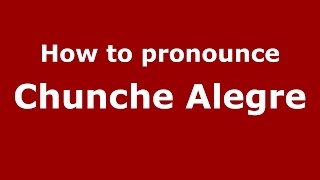 How to pronounce Chunche Alegre