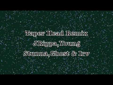 Taper Head remix - JRippa, Ghost , Young Stunna & Irv