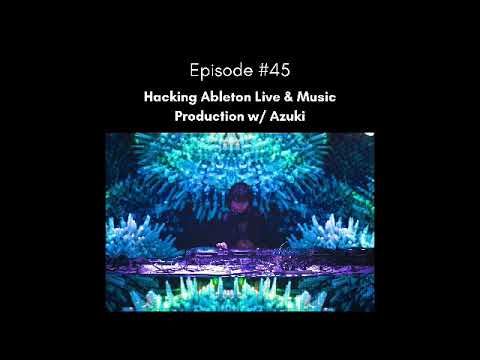 Episode 45 - Hacking Ableton Live & Music Production w/ Azuki