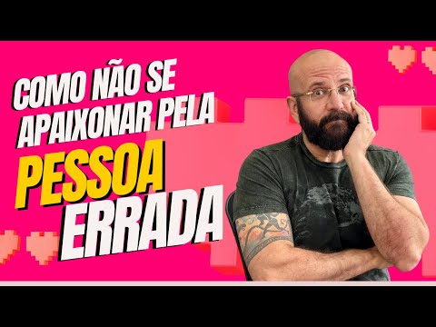 COMO PARAR DE SE APAIXONAR PELA PESSOA ERRADA | Marcos Lacerda, psicólogo