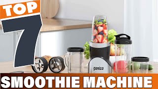 7 Best Smoothie Machines for Perfect Smoothies Every Time