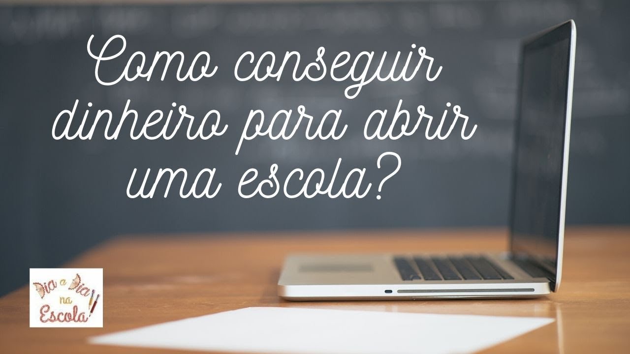Como conseguir dinheiro para abrir uma escola?