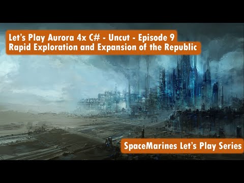 Let's Play Aurora 4x C# - Uncut - Episode 9  - Rapid Exploration and Expansion of the Republic