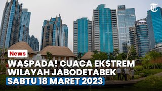 Waspada Cuaca Ekstrem Jakarta dan Bogor Sabtu 18 Maret 2023, Jabodetabek Diguyur Cerah Berawan