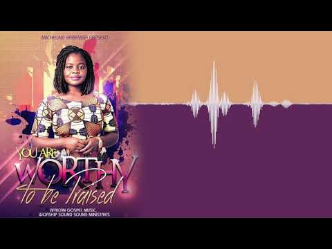 MICHELINE KABEMBA YOU ARE WORTHY TO BE PRAISED