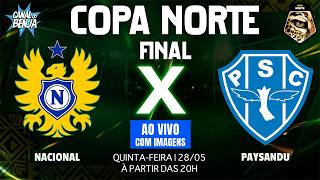 🔴  NACIONAL-AM X PAYSANDU | AO VIVO COM IMAGENS | FINAL COPA NORTE 2026