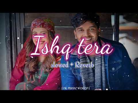 Ishq Tera🎶💖 | slowed+reverb song | guru randhawa song| #song #trending #viral #newlofi #2024newsong