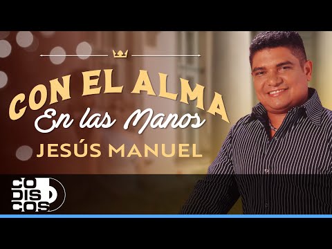 Con El Alma En Las Manos, Jesús Manuel - Video