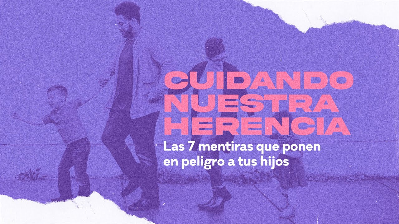 Cuidando Nuestra Herencia: Las 7 mentiras que ponen en peligro a tus hijos — Parte 1
