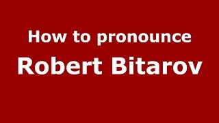 How to pronounce Robert Bitarov