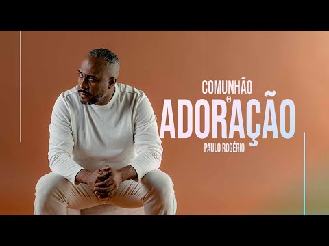 Paulo Rogério | Comunhão e Adoração [Clipe Oficial]