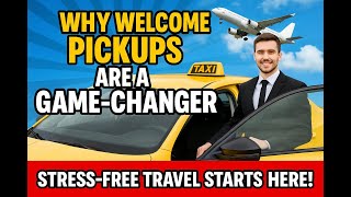 🚖 Why Welcome Pickups Are a Game-Changer for Airport Transfers | Stress-Free Travel Starts Here!