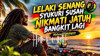 Download lagu LELAKI SENANG SYUKURI SUSAH, NIKMATI JATUH, BANGKIT LAGI | Reggae Motivasi Kehidupan 2026 mp3