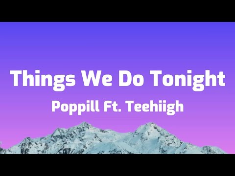 Poppill ft Teehiigh - Things We Do Tonight (Lyrics Video)