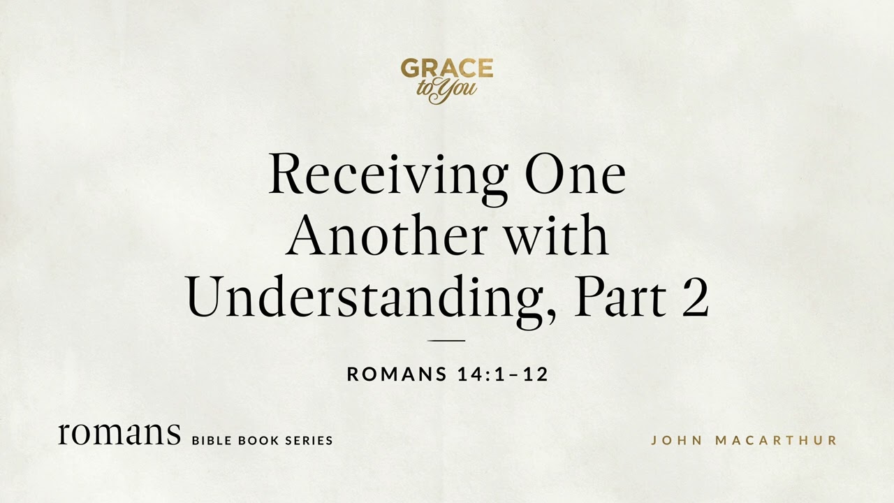 Receiving One Another with Understanding, Part 2 (Romans 14:1–12) [Audio Only]