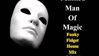 Funky Fidget House Mix July 11&#39; Part 1 of 4 Mixed by the Masked Man Of Magic