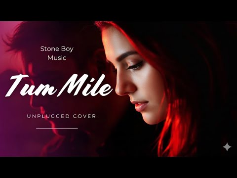 Tum Mile (Unplugged Reimagined) | Pritam | Stone Boy Music