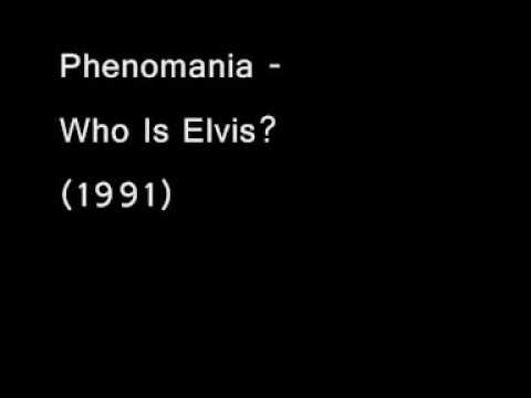PHENOMANIA WHO IS ELVIS