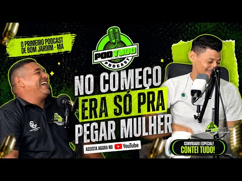 NO COMEÇO ERA SÓ PRA PEGAR MULHER - PODTUDO BOM JARDIM- MA