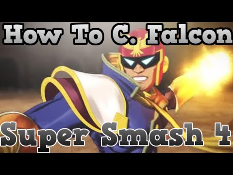 How To Captain Falcon - Smash 4 - Informative And Combo Guide / Tips