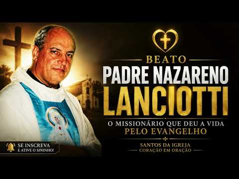 BEATO PADRE NAZARENO LANCIOTTI | O Missionário que Deu a Vida pelo Evangelho