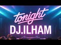 DJ.ILHAM - TONIGHT (Summer Edit)