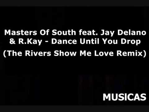 Masters Of South feat. Jay Delano & R.Kay - Dance Until You Drop (The Rivers Show Me Love Remix)