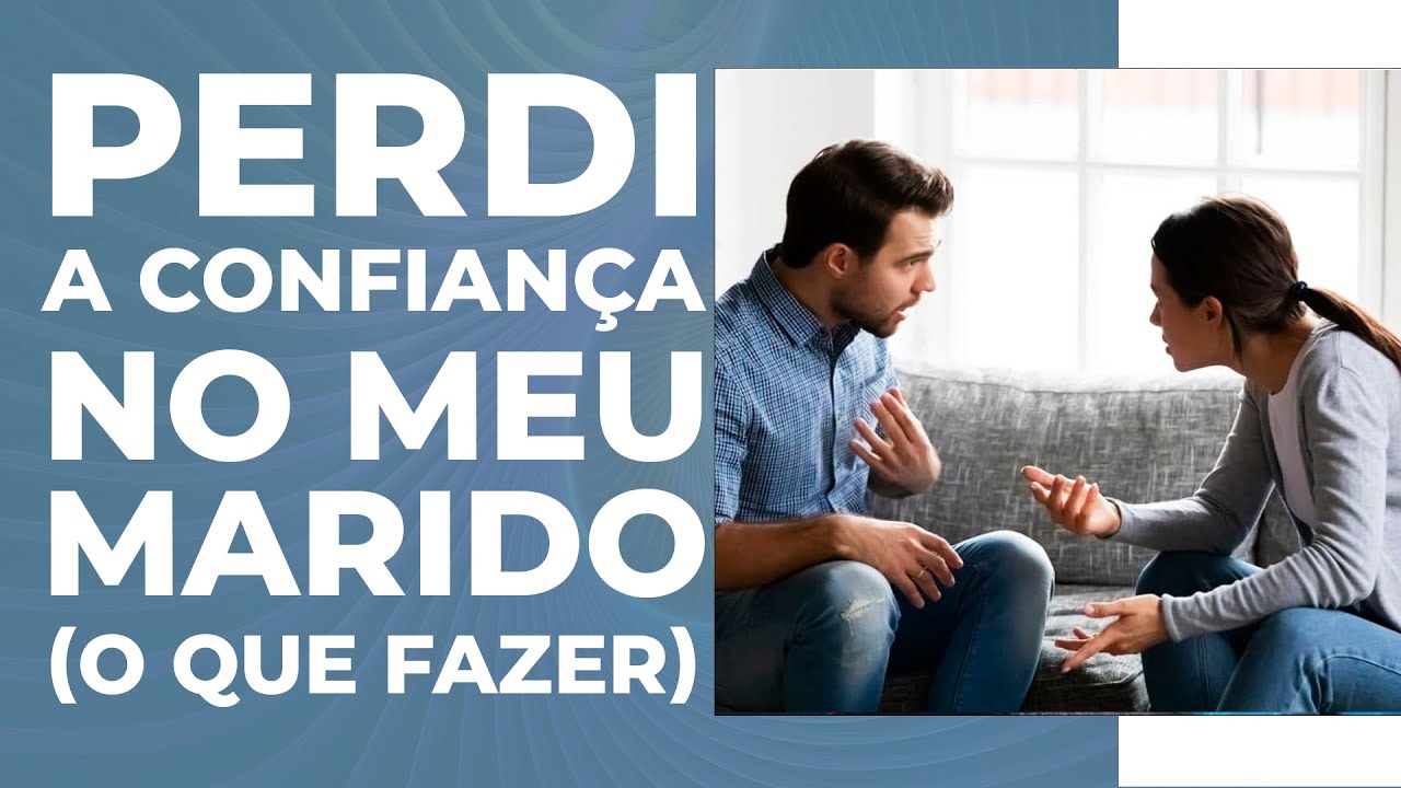 PERDI A CONFIANÇA NO MEU MARIDO (o que fazer)