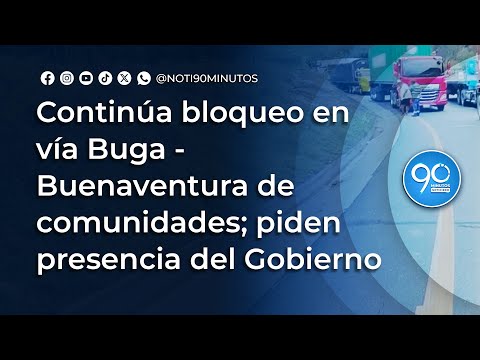 Continúa bloqueo en vía Buga - Buenaventura de comunidades; piden presencia del Gobierno