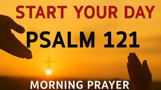 Morning Prayer With Psalm 121 | A Powerful Prayer for GOD’S HELP And PROTECTION