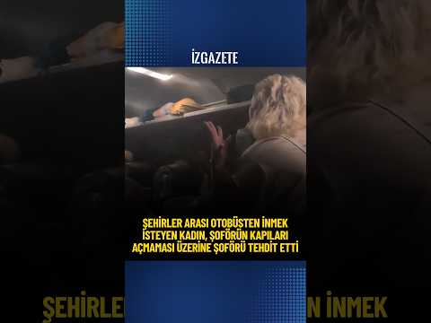 Şehirler arası otobüsten inmek isteyen kadın, Şoförün kapıları açmaması üzerine şoförü tehdit etti