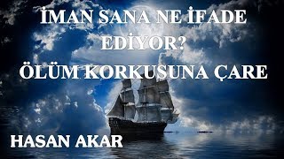 Hasan Akar - İman Sana Ne İfade Ediyor - Ölüm Korkusuna Çare...