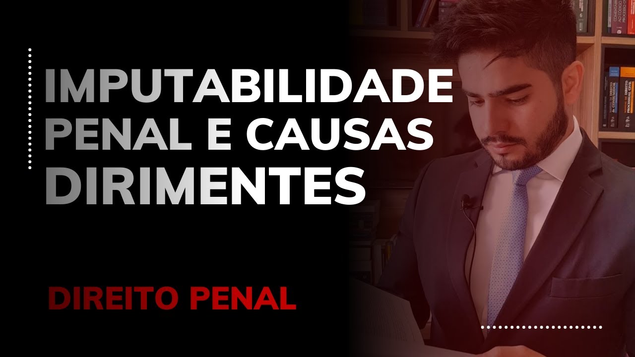 DIREITO PENAL - IMPUTABILIDADE PENAL E CAUSAS DIRIMENTES