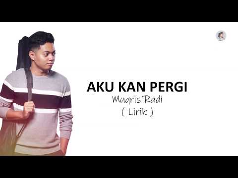 Muqris Radi - Aku Kan Pergi Lyric