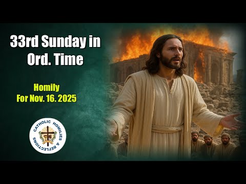 33rd Sunday in Ordinary time/ YearC/ Homily for Nov. 16. 2025