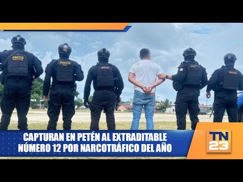 Capturan en Petén al extraditable número 12 por narcotráfico del año