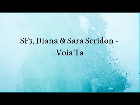 SF3, Diana & Sara Scridon   Voia Ta/ Versuri/Lycrics