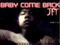 Baby Come Back - JFT (Original Song) 