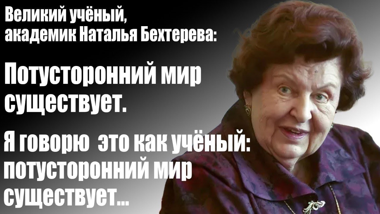 Великий учёный, академик Наталья Бехтерева: Потусторонний мир существу?