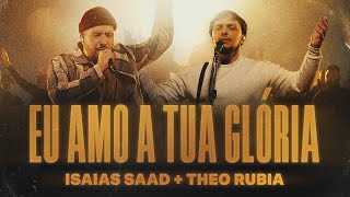 Download Isaias Saad, Theo Rubia – Eu Amo A Tua Glória (Ao Vivo)