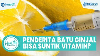 Bolehkah Penderita Batu Ginjal Lakukan Suntik Putih Vitamin C? Begini Jawaban Dokter Ahli
