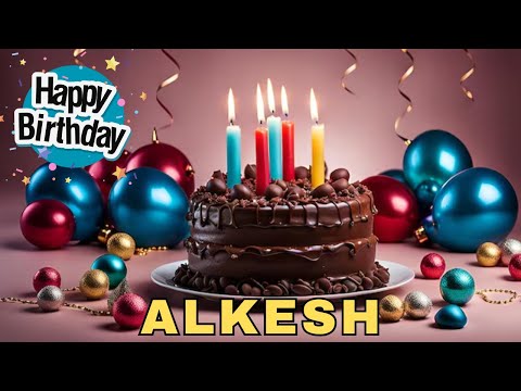 Happy Birthday Alkesh, Birthday Wishes, Birthday Song, hbd